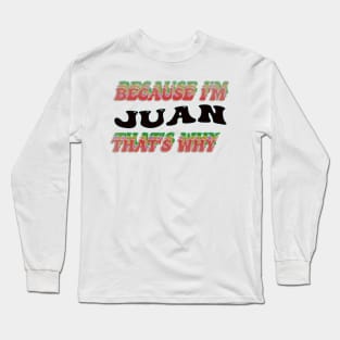 BECAUSE I AM JUAN - THAT'S WHY Long Sleeve T-Shirt